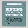 Singing Our Way Through: Songs for the World's Bravest Kids