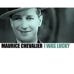 I Was Lucky - Maurice Chevalier