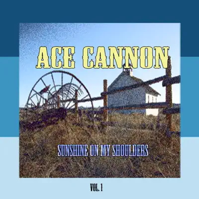 Sunshine On My Shoulders, Vol. 1 - Ace Cannon Sunshine On My Shoulders, Vol. 1 - Ace Cannon