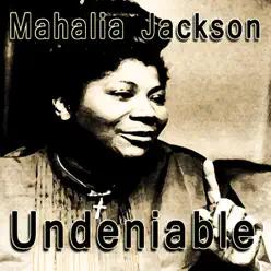 Undeniable - Mahalia Jackson