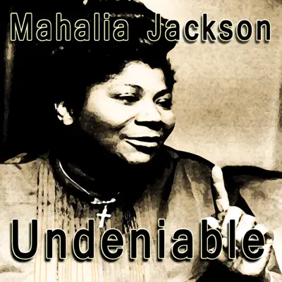 Undeniable - Mahalia Jackson