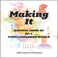 Kelly Coyne & Eric Knutzen - Making It: Radical Home Ec for a Post-Consumer World (Unabridged) artwork