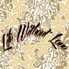 Life Without Love - Single
