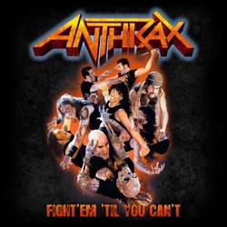 Anthrax - Fight 'Em 'Til You Can't