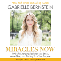 Gabrielle Bernstein - Miracles Now: 108 Life-Changing Tools for Less Stress, More Flow, And Finding Your True Purpose (Unabridged) artwork