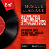 Bach: Oratorio de Paques, BWV 249 & Cantate pour le temps de l'Epiphanie, BWV 200 (Mono Version) - The Bach Choir, Bach Orchestra Stuttgart & Marcel Couraud