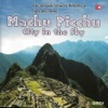 Machu Picchu - City In The Sky