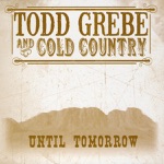 Todd Grebe & Cold Country - Until Tomorrow