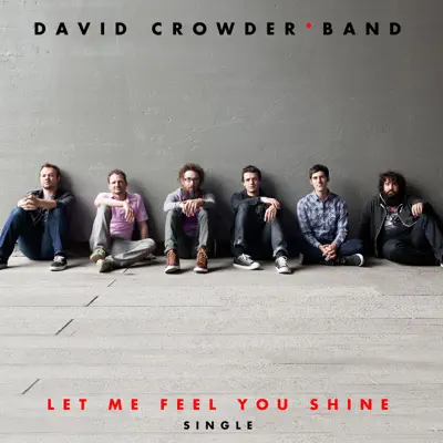 Let Me Feel You Shine (Radio Version) - Single - David Crowder Band