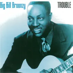 Trouble - Big Bill Broonzy