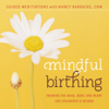 Mindful Birthing: Training the Mind, Body and Heart for Childbirth and Beyond (Guided Meditations) - Nancy Bardacke