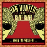 Ian Hunter & The Rant Band - When I'm President