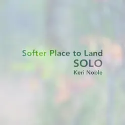 Softer Place to Land - Solo - Keri Noble Softer Place to Land - Solo - Keri Noble