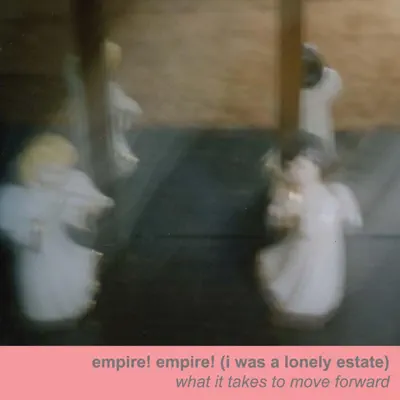 What It Takes to Move Forward - Empire! Empire! (I Was a Lonely Estate) What It Takes to Move Forward - Empire! Empire! (I Was a Lonely Estate)