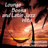 Lounge, Bossa and Latin Jazz Hits (30 Essentials for Latin Jazz Lovers) artwork