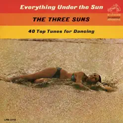 Everything Under the Sun - The Three Suns Everything Under the Sun - The Three Suns