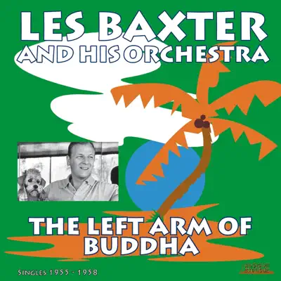The Left Arm of Buddha (Singles 1955 - 1958) - Les Baxter & His Orchestra The Left Arm of Buddha (Singles 1955 - 1958) - Les Baxter & His Orchestra