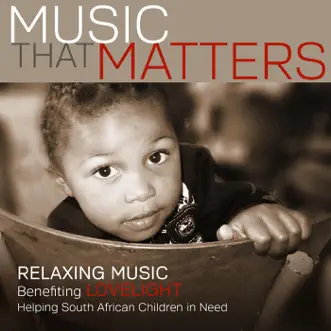 Music That Matters: Relaxing Music Benefiting Lovelight, Helping South African Children in Need by Various Artists album reviews, ratings, credits