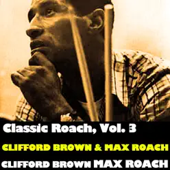 Classic Roach, Vol. 3: Clifford Brown & Max Roach - Clifford Brown Classic Roach, Vol. 3: Clifford Brown & Max Roach - Clifford Brown