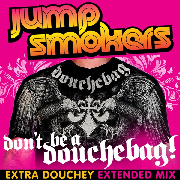 Don't Be a Douchebag (Extra Douchey Extended Mix)