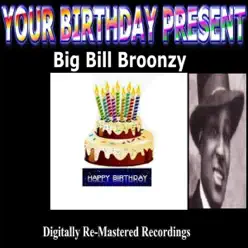 Your Birthday Present - Big Bill Broonzy - Big Bill Broonzy