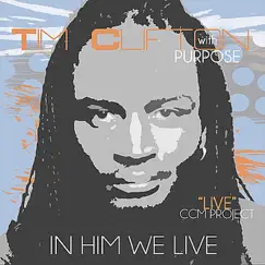 In Him We Live (Live CCM Project) by Tim Clifton & Purpose album reviews, ratings, credits