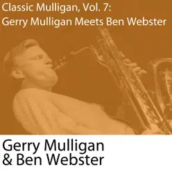 Classic Mulligan, Vol. 7: Gerry Mulligan Meets Ben Webster - Gerry Mulligan Classic Mulligan, Vol. 7: Gerry Mulligan Meets Ben Webster - Gerry Mulligan