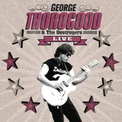 George Thorogood and the Destroyers: Live - George Thorogood & The Destroyers