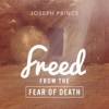 Freed from the Fear of Death - Joseph Prince