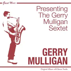 Presenting the Gerry Mulligan Sextet (Original Album Plus Bonus Tracks) - Gerry Mulligan Presenting the Gerry Mulligan Sextet (Original Album Plus Bonus Tracks) - Gerry Mulligan