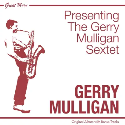 Presenting the Gerry Mulligan Sextet (Original Album Plus Bonus Tracks) - Gerry Mulligan Presenting the Gerry Mulligan Sextet (Original Album Plus Bonus Tracks) - Gerry Mulligan