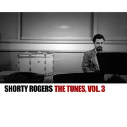 The Tunes, Vol. 3 - Shorty Rogers The Tunes, Vol. 3 - Shorty Rogers