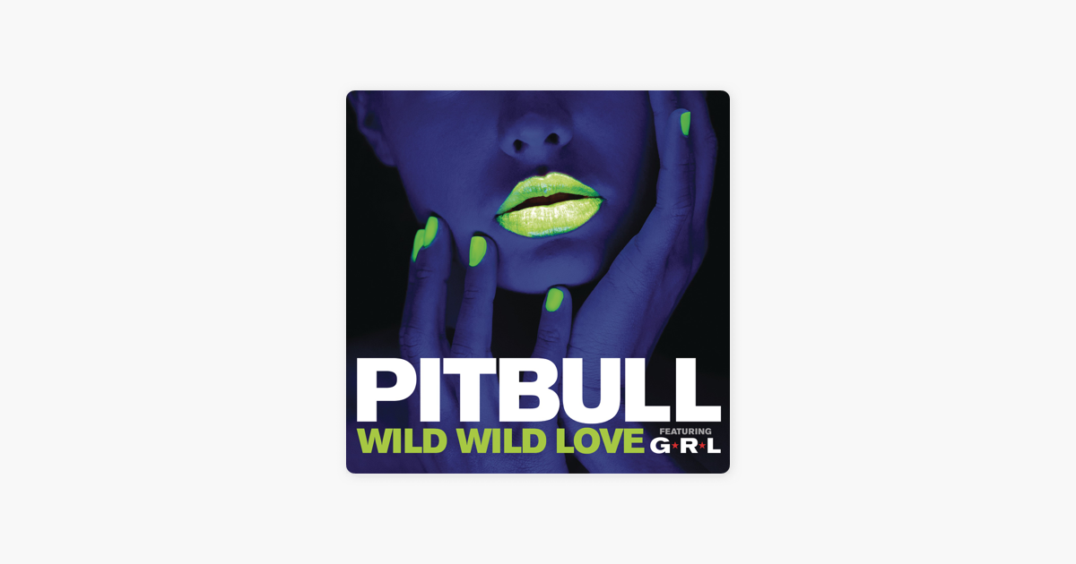 Wild Wild Love Feat G R L Single By Pitbull On Apple Music Wild Wild Love Feat G R L Single By Pitbull On Apple Music