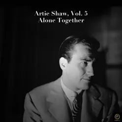 Artie Shaw, Vol. 5: Alone Together - Artie Shaw