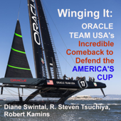 Winging It: ORACLE TEAM USA's Incredible Comeback to Defend the America's Cup (Unabridged) - Diane Swintal, R. Steven Tsuchiya &amp; Robert Kamins Cover Art