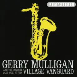 Gerry Mulligan and the Concert Jazz Band At the Village Vanguard (Remastered) - Gerry Mulligan Gerry Mulligan and the Concert Jazz Band At the Village Vanguard (Remastered) - Gerry Mulligan