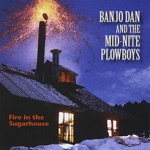 Banjo Dan and the Mid-Nite Plowboys - Fire In the Sugarhouse!