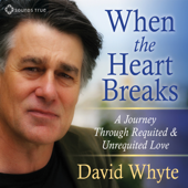 When the Heart Breaks: A Journey Through Requited and Unrequited Love - David Whyte Cover Art