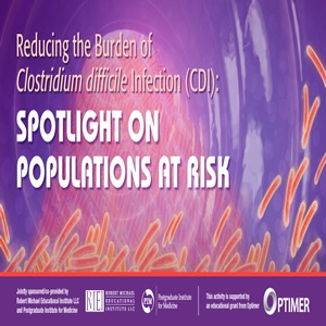 Reducing the Burden of Clostridium difficile Infection (CDI): Spotlight on Populations at Risk