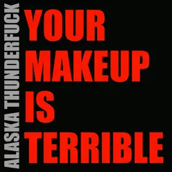 Your Makeup Is Terrible - Single - Alaska Thunderfuck