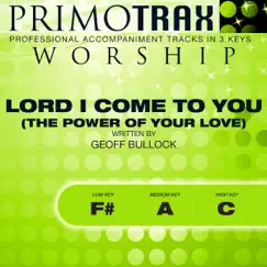 Lord I Come To You (The Power of Your Love) (Medium Key: A, without Backing Vocals - Performance Backing Track Song Lyrics