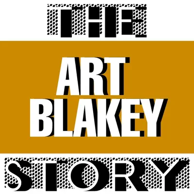 The Art Blakey Story - Art Blakey The Art Blakey Story - Art Blakey