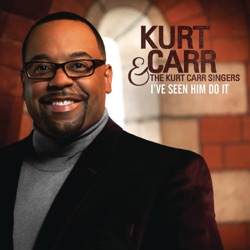 Kurt Carr & The Kurt Carr Singers - I've Seen Him Do It