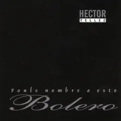 Ponle Nombre a Este Bolero by Héctor Téllez album reviews, ratings, credits