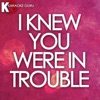 I Knew You Were In Trouble (Originally By Taylor Swift) [Karaoke] - Single