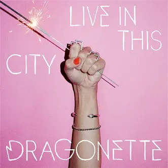 Live In This City by Dragonette song reviws