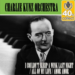 Charlie Kunz Orchestra - I Couldn't Sleep a Wink Last Night / All of My Life-Amor Amor (Remastered)