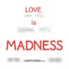Love Is Madness - Single album lyrics, reviews, download