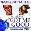 Stream & download Got Me Good (That Liquor) (feat. K.E.L) - Single