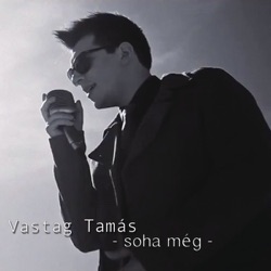 Tamás Vastag - Soha Még